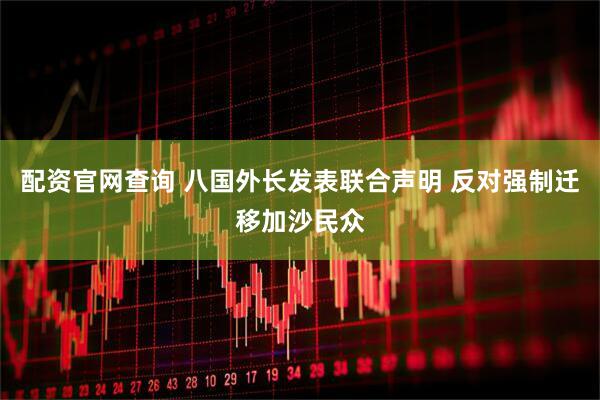 配资官网查询 八国外长发表联合声明 反对强制迁移加沙民众