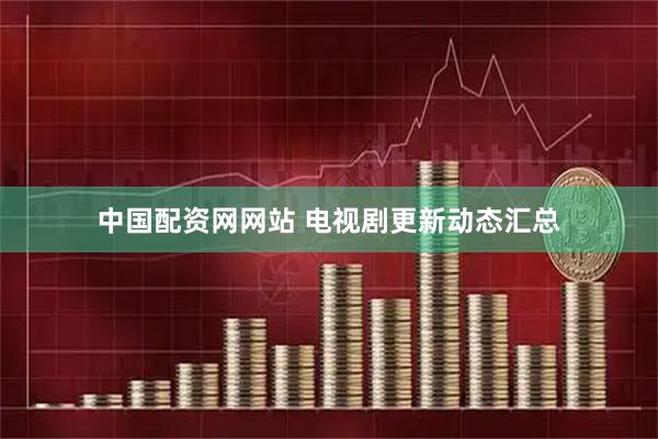 中国配资网网站 电视剧更新动态汇总