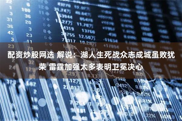 配资炒股网选 解说：湖人生死战众志成城虽败犹荣 雷霆加强太多表明卫冕决心