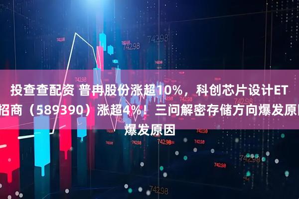 投查查配资 普冉股份涨超10%，科创芯片设计ETF招商（589390）涨超4%！三问解密存储方向爆发原因